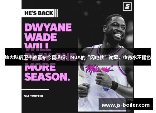 热火队后卫韦德宣布今夏退役：NBA的“闪电侠”谢幕，传奇永不褪色