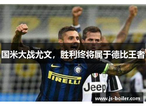 国米大战尤文，胜利终将属于德比王者