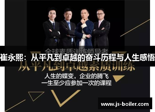 崔永熙：从平凡到卓越的奋斗历程与人生感悟