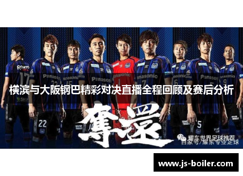 横滨与大阪钢巴精彩对决直播全程回顾及赛后分析