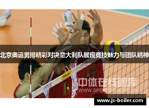 北京奥运男排精彩对决意大利队展现竞技魅力与团队精神